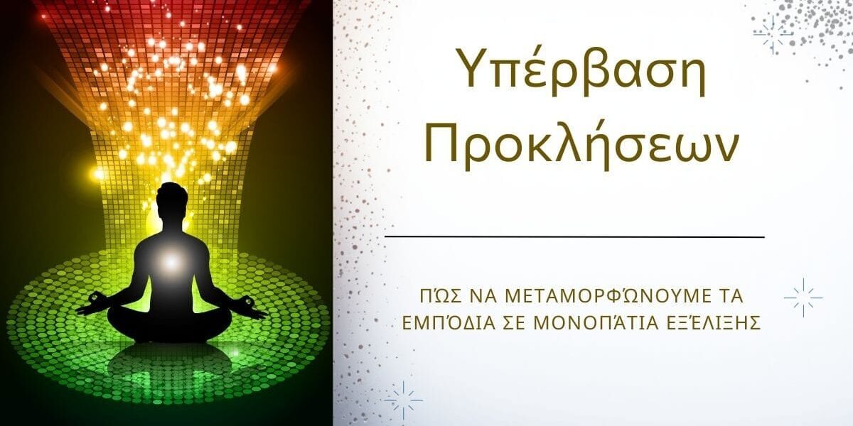 Υπέρβαση προκλήσεων και εμποδίων μέσα από συνειδητότητα και εσωτερική δύναμη