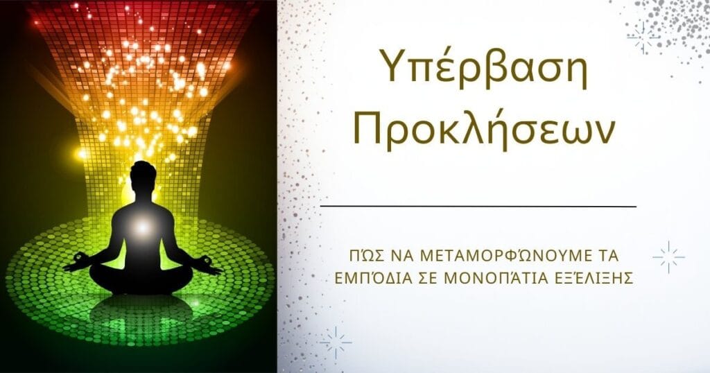 Υπέρβαση προκλήσεων και εμποδίων μέσα από συνειδητότητα και εσωτερική δύναμη